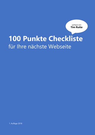 100 Punkte Checkliste
für Ihre nächste Webseite
1. Auflage 2018
verfasst von
Tim Rutte
 