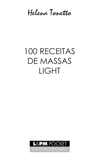 3
Helena Tonetto
L&PM POCKET
GASTRONOMIA
100 RECEITAS
de massas
LIGHT
 