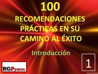 100   RECOMENDACIONES  PRÁCTICAS EN SU  CAMINO AL ÉXITO Introducción 1 