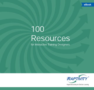 eBook




100
Resources
for Interactive Training Designers




                                                                       ®




                               Rapid Interactivity for Effective Learning
 