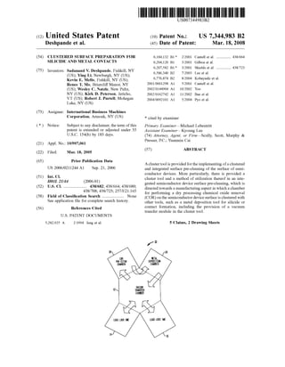 c12) United States Patent
Deshpande et al.
(54) CLUSTERED SURFACE PREPARATION FOR
SILICIDE AND METAL CONTACTS
(75) Inventors: Sadanand V. Deshpande, Fishkill, NY
(US); Ying Li, Newburgh, NY (US);
Kevin E. Mello, Fishkill, NY (US);
Renee T. Mo, Briarcliff Manor, NY
(US); Wesley C. Natzle, New Paltz,
NY (US); Kirk D. Peterson, Jericho,
VT (US); Robert J. Purtell, Mohegan
Lake, NY (US)
(73) Assignee: International Business Machines
Corporation, Armonk, NY (US)
( *) Notice: Subject to any disclaimer, the term of this
patent is extended or adjusted under 35
U.S.C. 154(b) by 183 days.
(21) Appl. No.: 10/907,061
(22) Filed: Mar. 18, 2005
(65) Prior Publication Data
US 2006/0211244 Al Sep. 21, 2006
(51) Int. Cl.
HOJL 21144 (2006.01)
(52) U.S. Cl. ...................... 438/682; 438/664; 438/680;
438/708; 438/723; 257/E21.165
(58) Field of Classification Search ..................... None
See application file for complete search history.
(56) References Cited
U.S. PATENT DOCUMENTS
5,282,925 A 211994 Jeng et a!.
111111 1111111111111111111111111111111111111111111111111111111111111
US007344983B2
(10) Patent No.:
(45) Date of Patent:
US 7,344,983 B2
Mar.18,2008
6,184,132 B1 * 2/2001 Cantell eta!. .............. 438/664
6,204,120 B1 3/2001 Gilboa et al.
6,207,582 B1 * 3/2001 Shields et a!. .............. 438/723
6,586,340 B2 7/2003 Lee eta!.
6,776,874 B2 8/2004 Kobayashi et a!.
2001/0001298 A1 5/2001 Cantell eta!.
2002/0144904 A1 10/2002 Yoo
2002/0162742 A1 1112002 Bae eta!.
2004/0092101 A1 5/2004 Pyo eta!.
* cited by examiner
Primary Examiner-Michael Lebentritt
Assistant Examiner-Kyoung Lee
(74) Attorney, Agent, or Firm-Scully, Scott, Murphy &
Presser, P.C.; Yuanmin Cai
(57) ABSTRACT
A cluster tool is provided for the implementing ofa clustered
and integrated surface pre-cleaning of the surface of semi-
conductor devices. More particularly, there is provided a
cluster tool and a method of utilization thereof in an inte-
grated semiconductor device surface pre-cleaning, which is
directed towards a manufacturing aspect in which a chamber
for performing a dry processing chemical oxide removal
(COR) on the semiconductor device surface is clustered with
other tools, such as a metal deposition tool for silicide or
contact formation, including the provision of a vacuum
transfer module in the cluster tool.
5 Claims, 2 Drawing Sheets
 