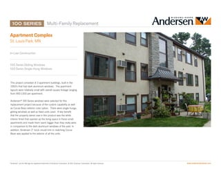 Multi-Family Replacement

Apartment Complex
St. Louis Park, MN

In-Law Construction


100 Series Gliding Windows
100 Series Single-Hung Windows



This project consisted of 3 apartment buildings, built in the
1950’s that had dark aluminum windows. The apartment
layouts were relatively small with overall square footage ranging
from 950-1100 per apartment.

Andersen® 100 Series windows were selected for this
replacement project because of the custom capability as well
as Cocoa Bean exterior color option. There were single-hungs,
gliding windows as well as fixed units used. A key benefit
that the property owner saw in this product was the white
interior finish that opened up the living space in these small
apartments and made them seem bigger than they really were
in comparison to the dark aluminum windows of the past. In
addition, Andersen 2" brick mould trim in matching Cocoa
Bean was applied to the exterior of all the units.




“Andersen” and the AW logo are registered trademarks of Andersen Corporation. © 2011 Andersen Corporation. All rights reserved.   www.andersenwindows.com
 