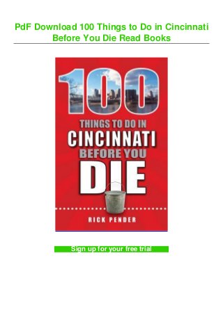 PdF Download 100 Things to Do in Cincinnati
Before You Die Read Books
Sign up for your free trial
 