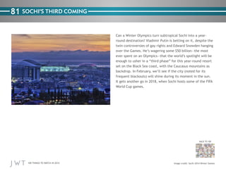 81 SOCHI’S THIRD COMING

World Cup games.

BACK TO 100

100 THINGS TO WATCH IN 2014

Sochi 2014 Winter Games

 