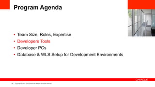 20 Copyright © 2013, Oracle and/or its affiliates. All rights reserved.
Program Agenda
•  Team Size, Roles, Expertise
•  D...