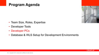 23 Copyright © 2013, Oracle and/or its affiliates. All rights reserved.
Program Agenda
•  Team Size, Roles, Expertise
•  D...