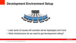 33 Copyright © 2013, Oracle and/or its affiliates. All rights reserved.
Development Environment Setup
•  Later parts of co...