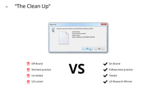 31
VS
On Brand
Follows best practice
Tested
UX Research Winner
Off Brand
Not best practice
Un-tested
UX Looser
“The Clean ...