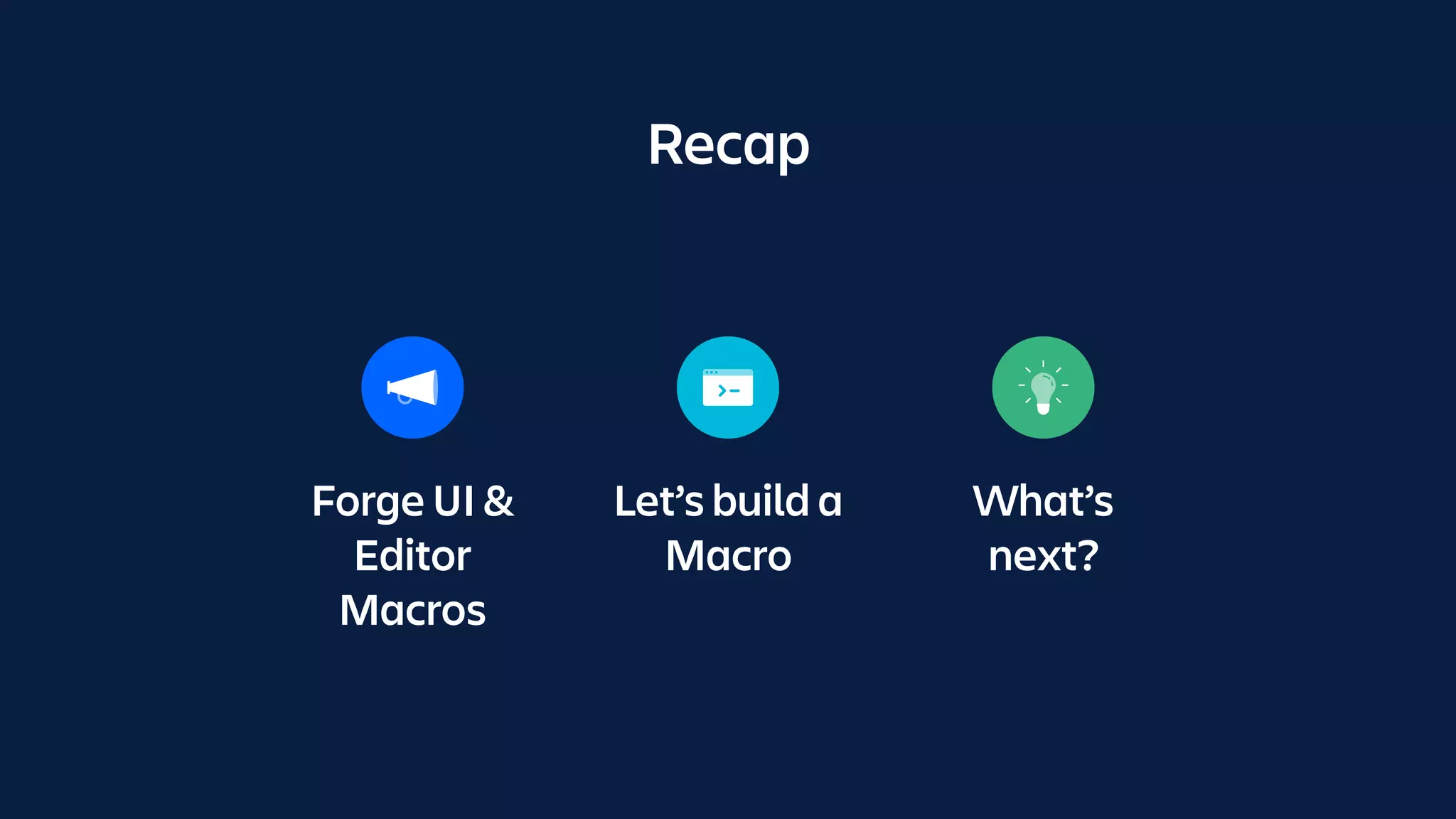 Forge UI &
Editor
Macros
Let’s build a
Macro
What’s
next?
Recap
 