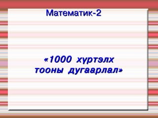 Математик-2




  « 1000 хүртэлх
тооны дугаарлал »
 