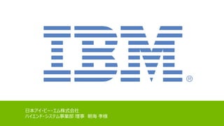 日本アイ・ビー・エム株式会社
ハイエンド・システム事業部 理事 朝海 孝様
 