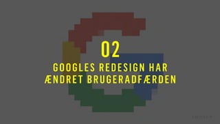 02
GOOGLES REDESIGN HAR
ÆNDRET 鱫ҷ鴡ٹÆٷ
 