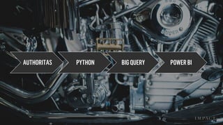 AUTHORITAS PYTHON BIGQUERY POWERBI
 