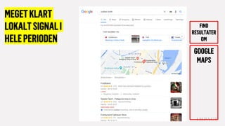 GOOGLE
MAPS
FIND
RESULTATER
OM
MEGETKLART
LOKALTSIGNALI
HELEPERIODEN
 