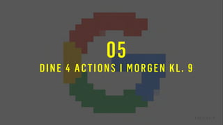 05
DINE 4 ACTIONS I MORGEN KL. 9
 