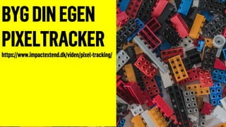 BYGDINEGEN
PIXELTRACKER
https://www.impactextend.dk/viden/pixel-tracking/
 