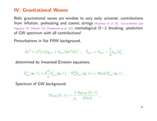 IV. Gravitational Waves
Relic gravitational waves are window to very early universe; contributions
from inﬂation, preheati...