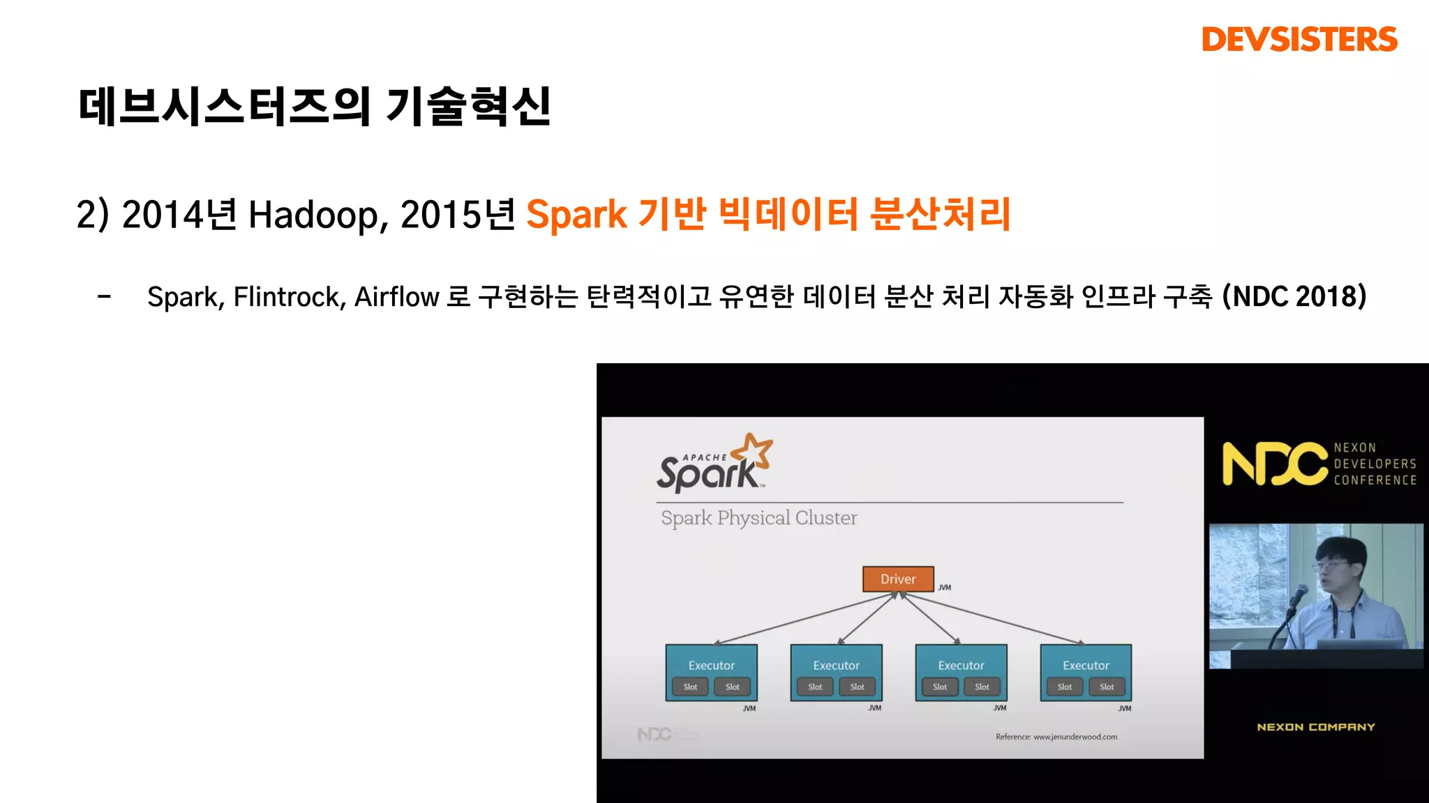 2) 2014년 Hadoop, 2015년 Spark 기반 빅데이터 분산처리
- Spark, Flintrock, Airflow 로 구현하는 탄력적이고 유연한 데이터 분산 처리 자동화 인프라 구축 (NDC 2018)
데브시스터즈의 기술혁신
 
