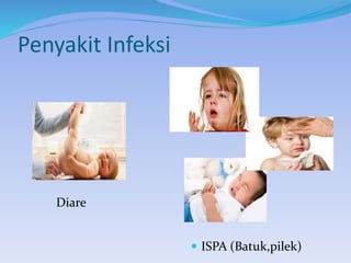 Penyakit Infeksi
Diare
 ISPA (Batuk,pilek)
 