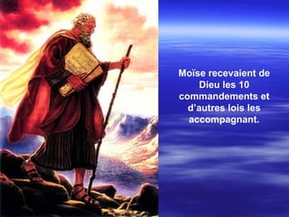 Moïse recevaient de Dieu les 10 commandements et d’autres lois les accompagnant. 