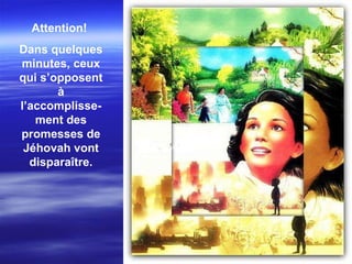 Attention!  Dans quelques minutes, ceux qui s’opposent à l’accomplisse-ment des promesses de Jéhovah vont disparaître . 