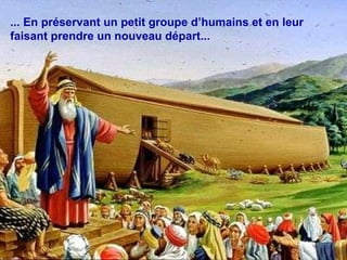 ...  En préservant un petit groupe d’humains et en leur faisant prendre un nouveau départ ... 