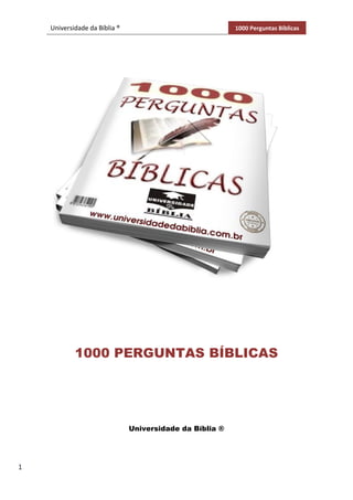 Universidade da Bíblia ® 1000 Perguntas Bíblicas
1
1000 PERGUNTAS BÍBLICAS
Universidade da Bíblia ®
 
