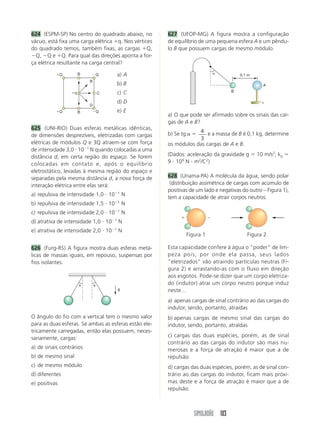 lente 
SIMULADÃO 83 
495 (Vunesp-SP) Um prisma de vidro tem os três 
lados iguais e índice de refração n  2 em rela-ção 
ao ar, para um determinado comprimento de 
onda . Um raio luminoso de comprimento de onda 
 incide no prisma formando um ângulo de 45° com 
a normal. Calcule o ângulo de desvio do raio que 
emerge do prisma, em relação ao raio incidente. 
a) 60° 
b) 45° 
c) 0° 
d) 30° 
e) 15° 
496 (PUCC-SP) Os raios de luz provenientes de uma 
estrela (E), ao atravessar a atmosfera, sofrem desvi-os, 
dando-nos a impressão de que a estrela está mais 
alta (E) do que realmente está (Figura 1). Também, 
por isso, pode-se observar a imagem do Sol (S) 
mesmo depois que ele (S) se pôs no horizonte ou 
antes de nascer (Figura 2). 
III – Todo raio luminoso que incide na lente, passan-do 
por um foco principal, por meio de prolon-gamento, 
emerge da lente, passando pelo foco se-cundário. 
III – Qualquer raio luminoso que incide na lente, pas-sando 
por um foco secundário ao emergir da lente, 
passará pelo foco principal. 
IV – Se um raio luminoso incide em uma lente para-lelamente 
ao eixo principal, ao emergir da lente ele 
o fará de modo que ele ou seu prolongamento pas-se 
por um foco principal. 
São corretas: 
a) todas as afirmações 
b) apenas uma das afirmações é correta 
c) as afirmações I e IV 
d) as afirmações II e III 
e) as afirmações I, II e III 
498 (Cesgranrio-RJ) Um estudante deseja queimar 
uma folha de papel, concentrando, com apenas uma 
lente, um feixe de luz solar na superfície da folha. 
Para tal, ele dispõe de 4 lentes de vidro, cujos perfis 
são mostrados a seguir: 
Para conseguir seu intento, o estudante poderá usar 
as lentes: 
a) I ou II somente d) II ou III somente 
b) I ou III somente e) II ou IV somente 
c) I ou IV somente 
499 (Fiube-MG) Na figura estão representados um 
objeto e uma lente divergente delgada. 
Aproximadamente, em que ponto do eixo óptico vai 
se formar a imagem conjugada pela lente? 
a) A c) C e) E 
b) B d) D 
45° 
 
E 
S 
Esses fatos ocorrem, principalmente, devido à: 
a) variação de índice de refração do ar com a altitude 
b) variação de índice de refração do ar com a longitude 
c) variação de índice de refração do ar com a latitude 
d) dispersão da luz ao atravessar a atmosfera 
e) forma esférica da Terra e à atração gravitacional 
sofrida pela Lua 
497 (UEPI) Com relação às propriedades geométri-cas 
da propagação do raio luminoso através de len-tes, 
são feitas as afirmações seguintes: 
III – Todo raio de luz que atravessa a lente, passando 
pelo seu centro óptico, não sofre desvio. 
objetivo 
foco foco 
A B C D E 
Figura 1 
Figura 2 
E 
S 
I II III IV 
 