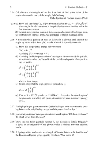 1.3 Solutions 83
Two limiting cases
(a) t2 = ∞. We find that the number of intervals greater than any duration is
Ne−at
in which at = average number of events in time t. In the case
of radioactivity at time t = 0, let N = N0.
Then the radioactive decay law becomes
N = N0e−λt
where N is the number of surviving atoms at time t, and a = λ is the
decay constant, that is the number of decays per unit time.
(b) t1 = 0, implies that the number of events shorter than any duration t is
N0(1 − e−at
)
For radioactive decay the above equation would read for the number of
decays in time interval 0 to t.
N = N0(1 − e−λt
)
1.100 Ns = N0 − NB = 14.5 − 10 = 4.5
σs =
 