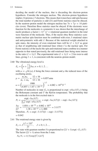 2.3 Solutions 107
mv2
/r = kr (2)
solving (1) and (2)
v2
=

n
m
 
k
m
1
2
(3)
r2
=
n
√
km
(4)
(c) E = U + T = 1
2
kr2
+ 1
2
mv2
(5)
Substituting (3) and (4) on (5) and simplifying
E = n(k/m)1/2
(d) ΔE = En − En−1 = 

k
m
1
2
= 1.05 × 10−34

1,180
3 × 10−26
1
2
J
= 0.13 eV
λ =
1,241
0.13
= 9,546 nm
2.17 En = −
13.6
n2
ΔE = En+1 − En = 13.6

1
n2
−
1
(n + 1)2

=
13.6(2n + 1)
n2(n + 1)2
In the limit n → ∞, ΔE ∝ n
n4 = 1
n3
2.18 The wavelength λ = 486.1 nm corresponds to the transition energy of E =
1241/486.1 = 2.55 eV Looking up Fig. 2.1, for the energy level diagram
for hydrogen atom, the transition n = 4 → 2 gives the energy difference
−0.85 − (−3.4) = 2.55 eV
The line belongs to the Balmer series.
Fig. 2.1 Energy level
diagram for hydrogen atom
2.19 Orbital velocity, v = e2
2nhε0
, a0 = n2
h2
ε0/πe2
m
Orbital frequency f = v/2πa0
 