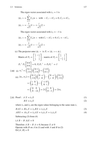 2.3 Solutions 113
From the geometry of the figure,
E F
C F
=
DA
C A
or
s
L + l
2
=
h
l/2
→ h =
s.l
2L + l
(8)
Eliminating h between (7) and (8), we find
a =
2sν2
l(2L + l)
(9)
Now the acceleration,
a =
F
m
=

 μ
m
 
∂ B
∂y

(10)
Finally the separation between the images on the plate,
2s =
l(2L + l)
mν2
μ

∂ B
∂y

(11)
1/2 mν2
= 2kT
2s =
l(2L + l)μB(∂ B/∂y)
4kT
=
[0.6(2 × 1 + 0.6) × 9.27 × 10−24
× 20]
4 × 1.38 × 10−23 × 600
= 0.873 × 10−2
m = 8.73 mm
Fig. 2.3 Stern–Gerlah
experiment
2.39 H Na
1s 1s2
2s2
2p6
3s
 