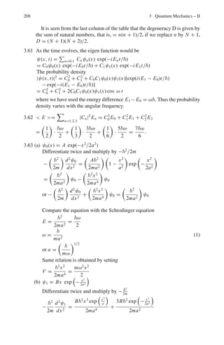 3.3 Solutions 171
Fig. 3.7 Deuteron wave
function and energy
where μ is the reduced mass = M/2, M, being neutron of proton mass. With
the assumption of spherical symmetry, the angular derivatives in the Laplacian
vanish and the radial equation is
1
r2
d
dr

r2 d
dr

ψ(r) + (M/2
)[E − V (r)]ψ(r) = 0 (2)
With the change of variable
ψ(r) =
u(r)
r
(3)
Equation (2) becomes
d2
u
dr2
+

M
2

[E − V (r)]u = 0 (4)
The total energy = −W, where W = binding energy, is positive as the poten-
tial is positive
V0 = −V , where V0 is positive
Equation (4) then becomes
d2
u
dr2
+

M
2

(V0 − W) u = 0; r  R (5)
d2
u
dr2
−
MWu
2
= 0; r  R (6)
where R is the range of nuclear forces, Fig. 3.7.
Calling
M(V0 − W)
2
= k2
(7)
and
MW
2
= γ 2
(8)
(5) and (6) become
d2
u
dr2
+ k2
u = 0 (9)
d2
u
dr2
− γ 2
u = 0 (10)
 