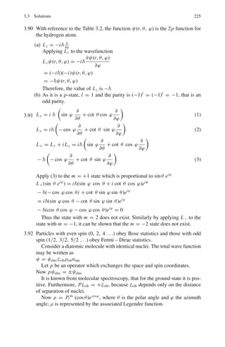 186 3 Quantum Mechanics – II
H =

−
2
2m

∇2
+ a

x2
+ y2
+ z2
−
5
6
x2

=

−
2
2m

∇2
+ a

x2
6
+ y2
+ z2

(2)
The Schrodinger’s equation is
Hψ(x, y, z) = Eψ(x, y, z) (3)
This equation can be solved by the method of separation of variables.
Let
ψ(x, y, z) = ψx ψyψz (4)
Hψ(x, y, z) = −
2
2m

∂2
∂x2
+
∂2
∂y2
+
∂2
∂z2

ψx ψyψz + a

x2
6
+ y2
+ z2

ψx ψyψz = Eψx ψyψz
−
2
2m
ψyψz
∂2
ψx
∂x2
−
2
2m
ψx ψz
∂2
ψy
∂x2
−
2
2m
ψx ψy
∂2
ψz
∂ X2
+
ax2
6
ψx ψyψz + ay2
ψx ψyψz + az2
ψx ψyψz = Eψx ψyψz
Dividing throughout by ψx ψyψz
−
2
2m
1
ψx
∂2
ψx
∂x2
−
2
2m
1
ψy
∂2
ψy
∂y2
−
2
2m
1
ψz
∂2
ψz
∂z2
+
ax2
6
+ ay2
+ az2
= E
(5)
−
2
2m
1
ψx
∂2
ψx
∂x2
+
ax2
6
= E1
a
6
=1
/2k1 (6)
−
2
2m
1
ψy
∂2
ψy
∂y2
+ ay2
= E2 a =1
/2k2 (7)
−
2
2m
1
ψz
∂2
ψz
∂z2
+ az2
= E3 a =1
/2k2 (8)
E1 = (n1 +1
/2)ω1; E2 = (n1 +1
/2)ω2; E3 = (n3 +1
/2)ω3
ω1 =
 