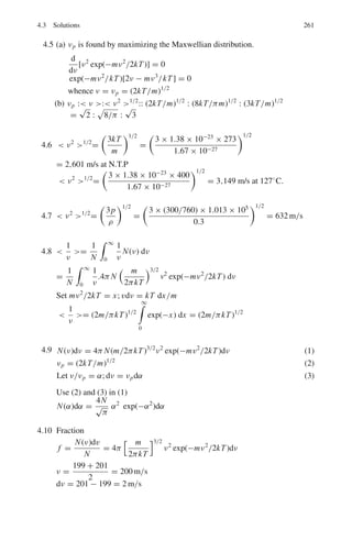 210 3 Quantum Mechanics – II
∇2
=
d2
dr2
+

2
r

d
dr
(2)
Inserting (2) in (1) and performing the integration we get
 T =
2
2ma2
0
But a0 = 2
me2
Or 2
m
= a0e2
Therefore,  T = e2
2a0
Also  E = T  +  V = e2
2a0
− e2
a0
= −e2
/2a0
3.65 The normalized eigen function for the ground state of hydrogen atom is
ψ0 = 1/

πa3
0
1
2
e−r/a0
where a0 is the Bohr’s radius
(a) The probability that the electron will be formed in the volume element dτ
is
p(r)dr = |ψ0|2
dτ =

e
− 2r
a0
πa3
0
#
.4πr2
dr
=

4
a3
0

r2
e−2r/a0
dr
Maximum probability is found by setting dp
dr
= 0
d
dr

4r2
e
− 2r
a0
a3
0
#
=

8r
a3
0

e
− 2r
a0

1 −
r
a0

= 0
Therefore r = a0
(b)  r =
 ∞
0
ψ∗
rψdτ =
1
π
a3
0
 ∞
0
r exp

−
2r
a0

.4πr2
dr
=

4
a3
0
 ∞

0
r3
exp

−
2r
a0

dr
Let
2r
a0
= x; dr =
a0dx
2
 r =

a0
4
 ∞

0
x3
e−x
dx =

a0
4

3! =
3a0
2
3.66

u2
210 dτ = A2
2

e−2x
x2
cos2
θr2
sin θ dθ dr dϕ
=

1
π
 
1
2a0
3  ∞
0
exp

−
r
a0
 
r2
4a2
0

r2
dr
 +1
−1
cos2
θ d(cos θ)
 2π
0
dϕ
where we have put x = r/2a0. Put r/a0 = y, dr = a0dy
 