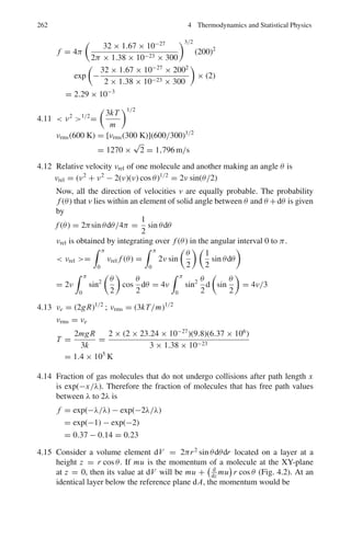 3.3 Solutions 211
u2
210 dτ =

1
8πa3
0
  ∞
0
y4
e−y

dy
4a2
0

a5
0
 
cos3
θ
3
1
−1
(2π)
=

1
24

× 4! = 1
Similarly u2
21±1dτ = 1
π(2a0)3
 e−2x
2
x2
sin2
θ e±iϕ
e∓iϕ
r2
sin θdθdϕdr
=

1
8πa3
0
  ∞
0

e
− r
a0
2
# 
r4
dr
4a2
0
  +1
−1
(1 − cos2
θ) d(cos θ)
 2π
0
dϕ
=

a5
0
64πa5
0
  ∞
0
y4
e−y
dy
 
4
3

(2 π)
=

1
192

(4!)(8) = 1
3.67

u21±1 u210 dr =
A2
2
√
2

e−x
x cos θ e−x
x sin θ e+ϕ
r2
sin θ dθdϕdr
The integral
 2π
0 e±iϕ
dϕ = 0
Therefore u21±1 and u210 are orthogonal.
Further the integral

u∗
211 U21−1dτ involves the integral
 2π
0
e−iϕ
e−iϕ
dϕ or
 2π
0
e−2iϕ
dϕ = 0
So, the functions u211 and u21−1 are also orthogonal.
3.68 The degree of degenerating is given by 2n2
. So for n = 1, degenerary is 2, for
n = 2 it is 8, for n = 3, it is 18 and for n = 4, it is 32.
3.69 Parity of the state is determined by the factor (−1)l
. For 1s, l = 0, parity= +1,
for 2p, l = 1, parity = − 1 and for 3d, l = 2, parity = +1.
3.70 To show that the probability density of the 3d state is independent of the polar
angle θ. We form
u∗
u = u∗
(3, 2, 0)u(3, 2, 0) + 2 u∗
(3, 2, 1)u(3, 2, 1) + 2 u∗
(3, 2, 2)
u(3, 2, 2)
The factor 2 takes care of m values ±1 and ±2, as in Table 3.2. Inserting the
functions the azimuth part, eiϕ
or e−iϕ
drop off when we multiply with the
complex conjugate,
i.e.

eiϕ
∗
eiϕ
= 1 or (e−iϕ
)∗
(e−iϕ
) = 1
u∗
u = A2
3e−2x
x4

1
18

(3 cos2
θ − 1)2
+

2
3

sin2
θ cos2
θ +

1
6

sin4
θ

 