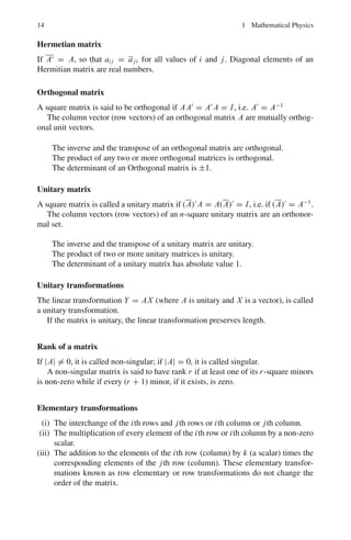 1.1 Basic Concepts and Formulae 11
Two limiting cases:
(a) t2 = ∞; N = Noe−λt
(Law of radioactivity) (1.72)
This gives the number of surviving atoms at time t.
(b) t1 = 0; N = No(1 − e−λt
) (1.73)
For radioactive decays this gives the number of decays in time interval 0 and t.
Above formulas are equally valid for length intervals such as interaction lengths.
Moment generating function (MGF)
MGF = Ee(x−μ)t
= E

1 + (x − μ)t + (x − μ)2 t2
2!
+ . . .

= 1 + 0 + μ2
t2
2!
+ μ3
t3
3!
+ . . . (1.74)
so that μn, the nth moment about the mean is the coefficient of tn
/n!.
Propagation of errors
If the error on the measurement of f (x, y, . . .) is σ f and that on x and y, σx and σy,
respectively, and σx and σy are uncorrelated then
σ2
f =

∂ f
∂x
2
σ2
x +

∂ f
∂y
2
σ2
y + · · · (1.75)
Thus, if f = x ± y, then σf =

σ2
x + σ2
y
1/2
And if f = x
y
then σ f
f
=

σ2
x
x2 +
σ2
y
y2
1/2
Least square fit
(a) Straight line: y = mx + c
It is desired to fit pairs of points (x1, y1), (x2, y2), . . . , (xn, yn) by a straight line
Residue: S =
n
i=1(yi − mxi − C)2
Minimize the residue: ∂s
∂m
= 0; ∂s
∂c
= 0
The normal equations are:
m
n
i=1
x2
i + C
n
i=1
xi −
n
i=1
xi yi = 0
m
n
i=1
xi + nC −
n
i=1
yi = 0
 
