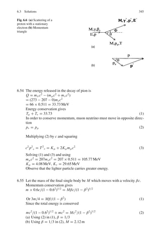 4.3 Solutions 269
(b) Let the temperature and pressure be independent variables. Put x = T and
y = P in (20).

∂T
∂x

y
=

∂ P
∂y

x
= 1;

∂T
∂y

x
=

∂ P
∂x

y
= 0

∂S
∂ P

T
= −

∂V
∂T

P
(22)
4.22 In Problem 4.21 let the entropy and volume be independent variables. Put
x = s and y = V in Eq. (19)

∂S
∂x

y
=

∂V
∂y

x
= 1;

∂S
∂y

x
=

∂V
∂x

y
= 0

∂T
∂V

T
= −

∂ P
∂S

V
(23)
4.23 Let the entropy and pressure be independent variables. Put x = s and y = p
in Eq. (19) of Problem 4.21.

∂S
∂x

y
=

∂ P
∂y

x
= 1
Therefore,

∂T
∂p

s
=

∂V
∂S

p
(24)
4.24 Consider Maxwell’s relation (21) of Problem 4.21

∂S
∂V

T
=

∂ P
∂T

V
(1)
Multiply both sides by T,
T

∂S
∂V

T
= T

∂ P
∂T

V
(2)
or

∂ Q
∂V

T
= T

∂ P
∂T

V
(3)
which means that the latent heat of isothermal expansion is equal to the prod-
uct of the absolute temperature and the rate of increase of pressure with tem-
perature at constant volume. Apply (3) to the phase transition of a substance.
Consider a vessel containing a liquid in equilibrium with its vapor. The pres-
sure is due to the saturated vapor pressure which is a function of temperature
only and is independent of the volume of liquid and vapor present. If the vessel
is allowed to expand at constant temperature the vapor pressure would remain
constant. However, some liquid of mass δm would evaporate to fill the extra
space with vapor. If L is the latent heat absorbed per unit mass,
 