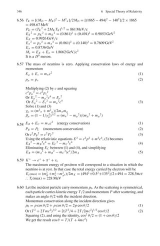 270 4 Thermodynamics and Statistical Physics
δQ = Ldm (4)
If ν1 and ν2 are the specific volumes (volumes per unit mass) of the liquid and
vapor respectively
δν = (ν2 − ν1)dm (5)
Using (4) and (5) in (3)
L
ν2 − ν1
= T

∂ P
∂T

V
(6)
Here, various thermodynamic quantities refer to a mixture of the liquid and
vapor in equilibrium. In this case

∂ P
∂T

V
=

∂V
∂T

sat
since the pressure is due to the saturated vapor and is therefore independent of
V , being only a function of T . Thus (6) can be written as

∂ P
∂T

sat
=
L
T (ν2 − ν1)
(Clapeyron’s equation) (7)
4.25 L = T (ν2 − ν1)
dP
dT
= 373.2(1,674 − 1) ×

2.71
76

× 1.013 × 106
= 2.255 × 1010
erg g−1
= 2.255 J/g
=
2.255
4.18
= 539.5 cal/g
4.26

∂S
∂V

T
=

∂ P
∂T

V
(1)
Substitute
dS =
dU + PdV
T
(2)
in (1)

∂U
∂V

T
= T

∂ P
∂T

V
− P (3)
If u is the energy density and P the total pressure,
∂U
∂V

= u and the total
pressure P = u/3, since the radiation is diffuse. Hence (3) reduces to
 