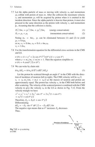 314 6 Special Theory of Relativity
Transformation of velocities
Differentiating (6.1) with respect to time and noting that t	
= t and ν is constant
dx	
dt
=

dx
dt

− ν (6.5)
U	
= U − ν
or
V = U	
+ ν (6.6)
Invariance of Newton’s second law of motion
In S, force is given by
F = ma =
md2
x
dt2
= m
d
dt

dx
dt

= m
du
dt
In S	
, force is given by
F	
=
md2
x
dt2
=
md2
x
dt2
=
md2
x
dt2
− 0 = F (6.7)
Galilean Relativity fails for Electromagnetism as evidenced by the negative result
of Michelson–Morley experiment to measure earth’s velocity in the hypothetical
medium of ether.
Einstein took the view that the principle of Relative is correct but time is not
absolute but only relative.
Postulates of special Theory of relativity
(1) The laws of physics apply equally well in all inertial frames of reference, that
is no preferred system exists (the principle of relativity)
(2) The speed of light in free space has the same value c(= 3 × 108
ms−1
) in all
inertial frames (the principle of constancy of light)
Lorentz Transformations
x	
= γ (x − νt) (6.8)
y	
= y (6.9)
z	
= z (6.10)
t	
= γ

t −
νx
c2

(6.11)
 