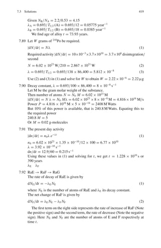 336 6 Special Theory of Relativity
or
tan θμ
∗
= 1/βcγc (3)
tan θμ = sin θμ
∗
/γc(cos θμ
∗
+ βc/βμ
∗
) = 1/γc
2
βc(1 + 1/β∗
μ) (4)
(Since θμ
∗
= π − θν
∗
) and we have used (2)
But β∗
μ = (mπ
2
− mμ
2
)/(mπ
2
+ mμ
2
) (5)
Substituting (5) in (4) and simplifying
tan θμ = (mπ
2
− m2
μ)/2γ 2
cβcm2
π
6.9 The z-component of velocity is zero; hence the particle must be moving in the
xy =plane. Further, the y-component of velocity is unchanged. This implies
that the Lorentz transformation is to be made along x-axis
cPx = γ (cP	
x + βE	
) (1)
c2
mβx γ0 = γ (c2
mβ	
x γ 	
+ mβγ 	
c2
) (2)
βx = 1/21/2
, γ0 = 21/2
, β	
x = −1/21/2
, γ 	
= 21/2
, γ = 1/(1 − β2
)1/2
(3)
Using (4) in (1) and simplifying we get β = 2 × 21/2
/3
6.10 Energy conservation gives
T1 + T2 = Q (1)
Momentum conservation gives
P1 + P2 = 0
or p1
2
= p2
2
T1
2
+ 2T1 m1 = T2
2
+ 2T2 m2 (2)
Solving (1) and (2)
T1 = Q(Q + 2m2)/2(m1 + m2 + Q); T2 = Q(Q + 2m1)/2(m1 + m2 + Q)
6.11 γπ = 1 + Tπ /mπ = 1 + 140/140 = 2
βπ = (γπ
2
− 1)1/2
/γπ = (22
− 1)1/2
/2 = 0.866
By Problem 6.54 , Tμ
∗
= 4.0 MeV therefore
γμ
∗
= 1 + Tμ
∗
/mμ = 1 + (4/106) = 1.038
βμ
∗
= (1.037772
− 1)1/2
/1.0377 = 0.267
γμ = γ γμ
∗
(1 + βπ βμ
∗
cos θ∗
)
γμ(max) = γπ γμ
∗
(1 + βπ βμ
∗
) = 2 × 1.038(1 + 0.866 × 0.267) = 2.556
(Because θ∗
= 0)
Tμ(max) = (γμ(max) − 1)mμ = 165 MeV
Using the formula for optical Doppler effect
Tν(max) = γπ Tν
∗
(1 + βπ ) = 2 × 29.5(1 + 0.866) = 110 MeV
6.12 βc = |p+ + p−|/(E+ + E−)
Using the invariance principle
(total energy)2
− (total momentum)2
= invariant
(E+ + E−)2
− |p+ + p−|2
= (E1
∗
+ E2
∗
)2
− |p1
∗
+ p2
∗
|2
But E1
∗
= E2
∗
since the particles have equal masses. Also by definition of
center of mass, |p1
∗
+ p2
∗
| = 0
Therefore, E1
∗2
= E2
∗2
= 1
4
[E+ + E−)2
− (p+
2
+ p−
2
+ 2 p+ p− cos θ)]
where θ is the angle between e+
− e−
pair
 