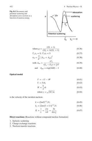 6.3 Solutions 349
Therefore, γ = [1 + (p/m)2
]1/2
= [1 + (5/0.938)2
]1/2
= 5.41
tan θ tan ϕ = tan 82◦
tan 2◦
30	
= 7.115 × 0.04366 = 0.3106
2/(γ + 1) = 2/(5.41 + 1) = 0.3120
Hence the event is consistent with elastic scattering.
6.70 Let p, pe, pN be the momentum of the incident electron, scattered electron
and recoil nucleus, respectively. From the momentum triangle, Fig. 6.9.
pN
2
= pe
2
+ p2
− 2ppe cos θ = EN
2
+ 2EN M (1)
where we have put c = 1
From energy conservation
EN + Ee = E (2)
As
Ee ≈ pe (3)
E ≈ P (4)
(2) Can be written as
EN + pe = E (5)
Combiining (1), (3), (4) and (5), we get
EN = E2
(1 − cos θ)/M[1 + E/M(1 − cos θ)]
Restoring c2
, we get the desired result.
Fig. 6.9 Momentum triangle
6.71 Use the result of Problem 6.53,
T = 2mc2
β2
cos2
ϕ/(1 − β2
cos2
ϕ) (1)
Put c = 1, T = E − m (2)
P = Mβγ = Mβ/(1 − β2
)1/2
whence β2
= P2
/(P2
+ M2
) (3)
Use (2) and (3) in (1) and simplify to get the desired result.
6.72 The formula for the recoil energy of electron in Compton scattering is
T = (E2
/mc2
)(1 − cos θ)/[1 + α(1 − cos θ)]
Here neutrinos are assumed to be massless, so that the same formula which
is based on relativistic kinematics can be used.
The maximum recoil energy will occur when the neutrino is scattered
back, that is θ = 180◦
. Substituting E = 2 GeV for the incident neutrino
energy, mc2
= 0.511 MeV = 0.511 × 10−3
GeV, and α = E/mc2
=
2/0.511×10−3
= 3,914, we find the maximum energy transferred to electron
is 1.9997 GeV. The maximum momentum transfer
pmax = (T2
max + 2 mec2
.Tmax)1/2
= 2.0437 GeV/c
 