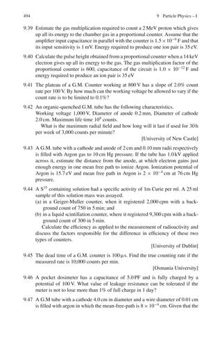 410 7 Nuclear Physics – I
E2
		
=
2E		
1
2 + α		
=
4E0
(2 + α)(4)(1 + α)(2 + α)
=
E0
(1 + α)0
Photon energy after the third scattering through 60◦
will be
E3
		
=
2E		
2
2 + α		
=
2 E0
(1 + α)(2 + 3 α)/(1 + α)
=
2E0
2 + 3 α
∴ Total energy loss
Δ E		
= E0 − 2E0/(2 + 3 α) = (3αE0)/(2 + 3 α) (4)
Comparison of (2), (3) and (4) shows that the energy loss is equal for
Case (a) and (b), and each is greater than in case (c)
7.59 μc = σcρN0/A
μc x = σc (N0/A) (ρ x) = 8.1 × 10−24
× 6 × 1023
× 3.7/27 = 6.66
μph = 4 × 10−24
× 6 × 1023
× 3.7/27 = 3.288
μx = (μc + μph)χ = 6.66 + 3.288 = 9.948
The intensity will be reduced by
I/I0 = e−μx
= e−9.948
= 4.78 × 10−5
Ratio of intensities absorbed due to the Compton effect and due to the photo-
effect = (1 − exp(−μc x))/(1 − exp(−μph x)) = (1 − e−6.66
)/(1 − e−3.288
) =
1.037
7.60 The change in wavelength in Compton scattering is given by
Δλ = h
mc
(1 − cos θ)
where θ is the scattering angle. Δλ will be maximum for θ = 180◦
in
which case
Δλ(max) = 2h/mc = 4c/mc2
= 4π × 197.3 MeV-fermi/0.511 MeV = 0.0485 Å
7.61 The energy E of the Compton scattered photon by the incident photon of
energy E0 is
E = E0/[(1 + α (1 − cos θ)]
where α = E0/mc2
and θ is the scattering angle.
E/E0 = 1/2 = 1/[(1 + α(1 − cos 45◦
)]
whence α = 3.415
Or E = (3.415((0.511) = 1.745 MeV
7.62 Energy of the scattered gamma rays
E = E0/[1 + α(1 − cos θ)] (1)
Where α = E0/mc2
In e+
− e−
annihilation, each gamma ray has energy E0 = 0.511 MeV
α = 0.511/0.511 = 1
Therefore (1) becomes
E = 0.511/(2 − cos θ)
Emax is obtained by putting θ = 0 and Emin by putting θ = 180◦
. Thus
Emax = 0.511 MeV
Emin = 0.17 MeV
 