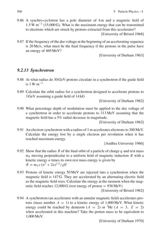 416 7 Nuclear Physics – I
7.80 For electron z = −1. The given integral is easily evaluated assuming that this
refractive index μ is independent of frequency. Integrating between the limits
ν1 and ν2.
−dW/dl = (4 π2
e2
/c2
)(1 − 1/β2
μ2
)[(ν2
2
− ν1
2
)/2] (1)
Calling the average photon frequency as
ν = 1/2 (ν1 + ν2) (2)
the average number of photons emitted per second is given by
N = 1/h v̄ = (4 π2
e2
/hc)(1 − 1/β2
μ2
)(ν2 − ν1)
= (2 π /137)(1 − 1/ β2
μ2
)(1/ λ2 − 1/ λ1) (3)
where λ1 = c/ν1 and λ2 = c/ν2 are the vacuum wavelengths and μ is the
average index of refraction over the wavelength interval λ2 = 4,000 Å to
λ1 = 8,000 Å. Substituting β μ = 0.9 × 1.33 = 1.197,
λ1 = 8×10−5
cm and λ2 = 4×10−5
cm, in (3) we find the number of photons
emitted per cm, N = 173.
7.3.8 Nuclear Resonance
7.81 The condition for resonance fluorescence is
ΔEγ /Eγ = v/c
Put Δ Eγ = Γ
Γ = vEγ /c = (1 cm/s/3 × 1010
cm/s) × (129 keV) = 4.3 × 10−6
eV
The mean lifetime
τ = /Δ Eγ = /Γ = 1.05×10−34
/1.6×10−19
×4.3×10−6
= 1.5×10−10
s
7.82 Energy conservation gives
h ν = ΔW − ER (1)
Momentum conservation gives
PR = h ν /c (2)
Therefore ER = PR
2
/2M = (h ν)2
/2Mc2
(3)
Eliminating ER between (1) and (3), we get a quadratic equation in hν.
(h ν)2
/2Mc2
+ h ν − ΔW = 0
Which has the solution
h ν = −Mc2
+ Mc2
(1 + 2ΔW/Mc2
)1/2
Expanding the radical binomially and retaining up to second power of ΔW,
and simplifying
h ν = ΔW(1 − ΔW/Mc2
)
ν = (ΔW/h)(1 − ΔW/Mc2
)
7.83 The root mean square velocity of 137
Cs atoms
√
v2
= v = (3kT/m)1/2
Substituting k = 1.38 × 10−23
J K−1
= 0.8625 × 10−10
MeV K−1
T = 288 K, mc2
= 137 × 931.5 = 1.276 × 105
, we find v/c = 7.64 × 10−7
 