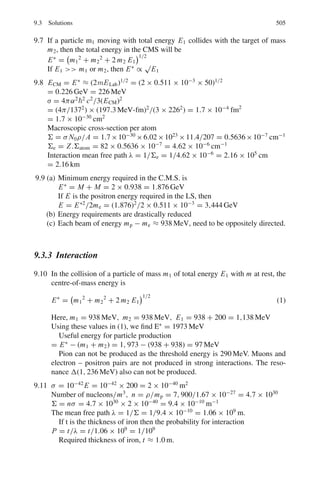 7.3 Solutions 421
7.95 Let the proportion of 235
U and 238
U at t = 0 be x : (1 − x). Present day
radioactive atoms for the two components after time t will be
N235 = x N0 exp(−λ235t) (1)
N238 = (1 − x)N0 exp(−λ238t) (2)
Dividing (1) by (2)
N235/N238 = 1/140 =
xe−(λ235−λ238)t
1 − x
(3)
λ235 = 0.693/T1/2, T1/2 = 8.8 × 108
years
λ238 = 0.693/T1/2, T1/2 = 4.5 × 109
years
t = 3 × 109
years
Substituting these values in (3) and solving for x we get x = 1/22
Therefore, the ratio of 235
U and 238
U atoms 3 × 109
years ago was
1/22:21/22 or 1:21
7.96 |dN/dt| = Nλ
N = 1.0 × 10−6
× 6.02 × 1023
/242 = 2.487 × 1015
|dN/dt| = Nλ
80 + 3/3,600 = 2.487 × 1015
× 0.693/T1/2
Solving for T1/2, we find T1/2 = 2.15 × 1013
s or 6.8 × 105
years
For α-decay: 80 = Nλα = 2.487 × 105
λα
λα = 1.01 × 10−6
year−1
For fission 3/3,600 = 2.487 × 1015
λf
λf = 1.05 × 10−11
year−1
7.97 Nsr = Nsr
0
exp(−λsrt) (1)
Ny =
λsr N0
sr
λy − λsr
[exp(λsrt) − exp(−λyt)] (2)
Dividing the two equations
Ny
Nsr
=
λsr
λy − λsr
[1 − exp(λsr − λy)t] (3)
λsr = 0.693/(28 × 365 × 24) = 2.825 × 10−6
h−1
λy = 0.693/64 = 0.0108 h−1
(a) For t = 1 h and using the values for the decay constants Nsr/Ny = 3.56×
105
(b) For t = 10 years, Nsr/Ny = 3,823
7.98 If N is the number of atoms of each component at t = 0, then at time t the
number of atoms of the two components will be
N235 = N0 exp(−λ235 t) (1)
N238 = N0 exp(−λ238 t) (2)
Dividing the two equations
N235/N238 = (0.7/100) = exp −(λ235 − λ238) t (3)
 