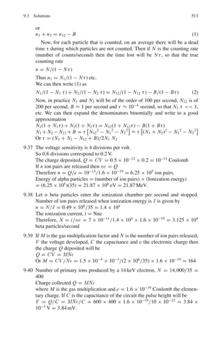 8.1 Basic Concepts and Formulae 429
Charge symmetry of nuclear forces: p − p = n − n force
Charge Independence of nuclear forces: p − p = p − n = n − n force
Isospin: A fictitious quantum number (T) which is used in the formalism of charge
independence The charge
Q
e
= T3 +
B
2
(8.19)
where Q
e
is the charge of the particle in terms of electron charge, T3 is the third
component of T , and B is the baryon number.
Thus, n and p of similar mass form an isospin doublet of nucleon. For proton,
T3 = +1
2
and for neutron T3 = −1
2
. For strong interaction of other particles refer to
Chap. 10. Although there is no connection between isospin and ordinary spin, the
algebra is the same. For a system of particles, the notation for isospin will be I.
Nuclear spin (J)
Odd A nuclei : J =
1
2
,
3
2
,
5
2
, . . . (8.20)
Even A nuclei : J = 0, 1, 2, . . . (8.21)
Nuclear parity: By convention n and p are assigned even(+) intrinsic parity. In
addition parity comes from the orbital angular momentum (l) and is given by (−1)l
.
Thus, for deuteron which is mainly in the s-state, this part of parity is +1. Parity
is multiplicative quantum number, so that for deuteron, P = +1.
Hyperfine structure of spectral lines
Fine structure of spectral lines is explained by the electron spin, while the hyperfine
structure is accounted for by the nuclear spin.
Nuclear magnetic moment (μ)
μ = gJ

e
2mpc

(8.22)
where J is the nuclear spin and g is the nuclear g factor.
In Rabi’s experiment the resonance technique is used. In a constant magnetic
field B, the magnetic moment precesses with Larmor’s frequency ν given by
v =
μB
Jh
(8.23)
If an alternating magnetic field of frequency f is superimposed there will be a
dip in the resonance curve when
v = f. (8.24)
 