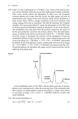 8.1 Basic Concepts and Formulae 433
4. Breakup reactions
5. Knock-out reactions
Pre-equilibrium reactions
Fig. 8.5 Energy spectrum of
particles emitted in various
types of reactions
The pre-equilibrium reactions take place before the formation of the compound
nucleus.
Heavy Ion reactions
Fig. 8.6 Collision between
heavy ions
Types of interactions
(a) The coulomb region with rmin  RN , where RN is the distance for which the
nuclear interactions are ineffective.
(b) The deep inelastic and the incomplete fusion region with rmin = R1 + R2.
(c) The fusion region with 0 ≤ rmin ≤ R1 + R2.
 