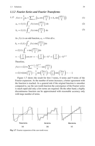 36 1 Mathematical Physics
+
 4
0

y2
8
+ y

ydy
4
+

y2
8
− y

dy (along y2
= 8x)
= +
16
3
1.8 (a) It is sufficient to show that Curl F = 0
∇ × F =
%
%
%
%
%
%
%
%
i j k
∂
∂x
∂
∂y
∂
∂z
2xy + z2
x2
2xz
%
%
%
%
%
%
%
%
= î.0 − ĵ(2z − 2z) + k̂(2x − 2x) = 0
(b) dΦ = F. dr = ((2xy + z2
)î + x2
ĵ + 2xzk̂)).(îdx + ĵdy + k̂dz)
= (2xy + z2
) dx + x2
dy + 2xzdz
= (2xydx + x2
dy) + (z2
dx + 2xzdz)
= d(x2
y) + d(z2
x) = d(x2
y + xz2
)
Therefore Φ = x2
y + xz2
+ constant
(c) Work done = Φ2 − Φ1 = 5.0
1.9 Let U = x + y; V = x − y
∂U
∂x
= 1;
∂V
∂y
= −1
The curves y = x2
and y2
= 8x intersect at (0, 0) and (2, 4).
 
∂U
∂x
−
∂V
∂x

dx dy =

S
(1 − (−1))dx dy = 2
 2
x=0
 2
√
2x
y=x2
dxdy
= 2
 2
0
 2
√
2x
x2
dy
'
dx = 2
 2
0
(2
√
2
√
x − x2
) dx = 2

4
√
2
3
x3/2
−
x3
3
'2
0
=
16
3
This is in agreement with the value obtained in Problem 1.7 for the line inte-
gral.
1.10 Use the divergence theorem

A . ds =

∇. A dν
But ∇. A =
∂
∂x
x3
+
∂
∂y
y3
+
∂
∂z
z3
= 3x2
+ 3y2
+ 3z2
= 3(x2
+ y2
+ z2
) = 3R2

A . ds =

3R2
dν =

(3R2
)(4π R2
dR)
= 12π

R4
dR =
12
5
π R5
1.11

c
A . dr =

(2yî − 3x ĵ + zk̂).(dxî + dy ĵ + dzk̂)
=

(2ydx − 3xdy + zdz)
 