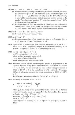486 9 Particle Physics – I
Energy in the center of mass system (CMS)
In the collision of particle of mass m1, of total energy E1 in the lab system with m2
initially at rest, total energy E∗
available in the CMS is given by
E∗
=

m2
1 + m2
2 + 2m2 E1
1
/2
(9.5)
Division of energy in the decay A → B + C, at rest.
Total energy carried by B,
EB =
m2
A + m2
B − m2
C
2mA
(9.6)
Circular accelerators
In static magnetic field, a charged particle is not accelerated but is only bent into
a circular path if the field is perpendicular to the plane of the path. Otherwise the
particle goes into a helical path.
The radius of curvature r is related to the momentum p by
P = 0.3 Br (9.7)
where p is in Gev/c, r in meters, and the field B in Tesla. (1 Tesla = 104
gauss).
If n = γ − 1 then R =
mc
qB
(n2
+ 2n)
1
/2
(9.8)
Betatron
Energy gained
ΔT = e
ΔΦ
Δt
(9.9)
where Δϕ/Δt is the rate of change of flux.
Cyclotron
ω0 = qB
m
(Resonance condition)
where ω0 = 2π f0
Energy at the extraction point
T =
(qBR)2
2m
(9.10)
Synchrocyclotron
ω0 =
qB
m0
(9.11)
ω =
qB
m
(9.12)
 