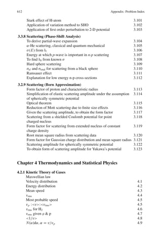 9.3 Solutions 523
Fig. 9.10
9.72 t =
2u sin α
α
=
2u sin α
Ee
.m
Where the acceleration α = Ee/m
t =
2 × 8 × 105
sin 30◦
× 9.1 × 10−31
50 × 1.6 × 10−19
= 91 × 10−9
s = 91 ns
9.73 The component of the velocity, ⊥ to the field is v sin θ. Equating the cen-
tripetal force to the magnetic force
mv2
⊥ = qv⊥ BR
R = mv⊥/qB = v sin θ/(q/m)B
=
3 × 105
sin 300
108 × 0.3
= 0.5 × 10−2
m
= 0.5 cm
9.74 p = 0.3BR = (0.3)(10−4
)(6.4 × 106
) = 192 GeV/c
T ≈ 192 GeV
9.75 Cosmic ray flux = 1 cm−2
s−1
= 104
m−2
s−1
Earth’s surface area, A = 4 π R2
= 4π(64 × 105
)2
= 5.144 × 1014
m2
Cosmic rays incident on earth’s surface
= 5.144 × 1014
× 104
= 5.144 × 1018
m−2
s−1
Cosmic rays energy delivered to earth
= 5.144 × 1018
× 3 GeV s−1
= 1.5432 × 1019
GeV s−1
= 1.5432 × 1019
× 1.6 × 10−10
J s−1
= 2.47 × 109
W
= 2.47 GW.
 