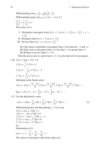 46 1 Mathematical Physics
Fig. 1.10b Reflection about a
line passing through origin at
45◦
Fig. 1.10c Elongating a
vector in the same direction
Here the magnitude becomes double without changing its orientation.
DX =
⎛
⎜
⎜
⎝
√
3
2
1
2
−
1
2
√
3
2
⎞
⎟
⎟
⎠

x
y

=

cos 30◦
sin 30◦
− sin 30◦
cos 30◦
 
x
y

=
⎛
⎜
⎜
⎝
√
3
2
x +
y
2
−
x
2
+
√
3
2
y
⎞
⎟
⎟
⎠
The matrix D is a rotation matrix which rotates the vector through 30◦
about
the z-axis,. Fig.1.10d.
Fig. 1.10d Rotation of a
vector through 30◦
1.30 The matrix A =
⎛
⎝
6 −2 2
−2 3 −1
2 −1 3
⎞
⎠
The characteristic equation is
|A − λI| =
%
%
%
%
%
%
6 − λ −2 2
−2 3 − λ −1
2 −1 3 − λ
%
%
%
%
%
%
= 0
This gives −λ3
+ 12λ2
− 36λ + 32 = 0
or (λ − 2)(λ − 2)(λ − 8) = 0
The characteristic roots (eigen values) are
λ1 = 2, λ2 = 2 and λ3 = 8
 